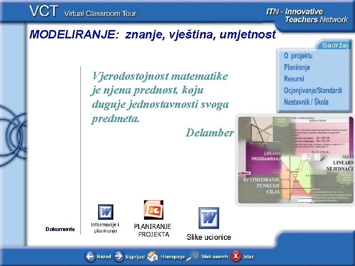 MODELIRANJE: znanje, vještina, umjetnost Vjerodostojnost matematike je njena prednost, koju duguje jednostavnosti svoga predmeta.