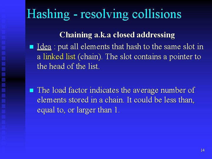 Hashing - resolving collisions n n Chaining a. k. a closed addressing Idea :