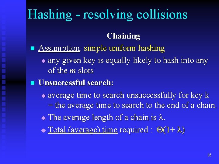 Hashing - resolving collisions n n Chaining Assumption: simple uniform hashing u any given