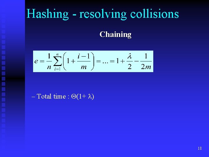 Hashing - resolving collisions Chaining – Total time : (1+ ) 18 
