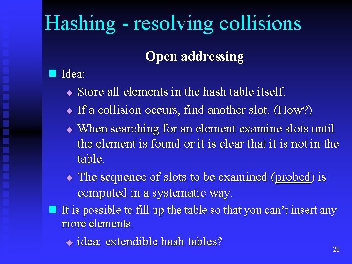 Hashing - resolving collisions Open addressing n Idea: Store all elements in the hash