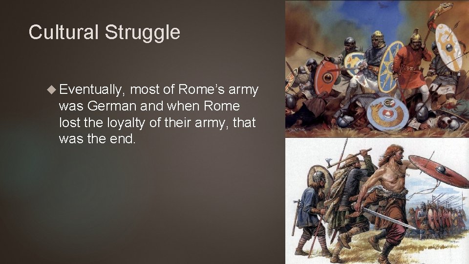Cultural Struggle Eventually, most of Rome’s army was German and when Rome lost the