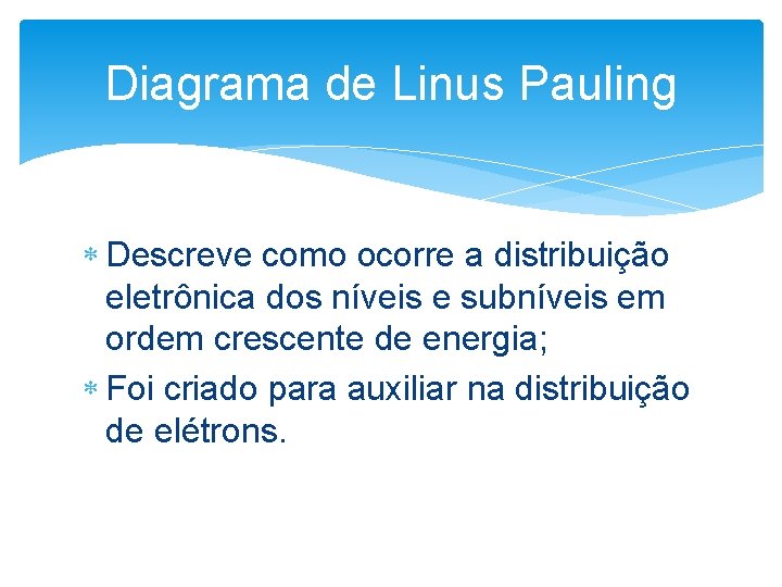 Diagrama de Linus Pauling Descreve como ocorre a distribuição eletrônica dos níveis e subníveis