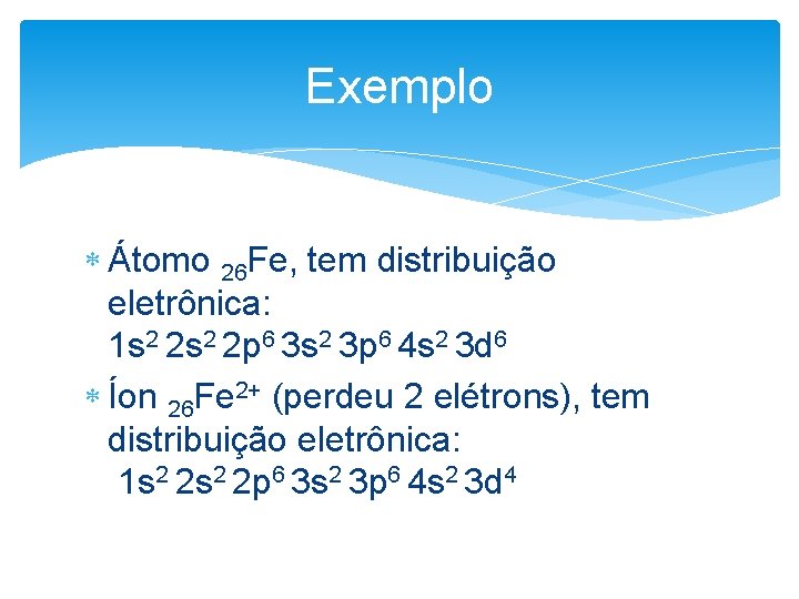 Exemplo Átomo 26 Fe, tem distribuição eletrônica: 1 s 2 2 p 6 3