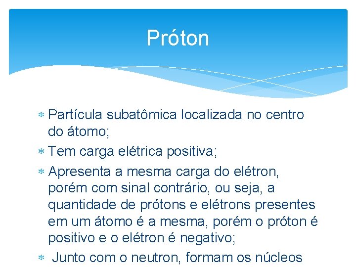 Próton Partícula subatômica localizada no centro do átomo; Tem carga elétrica positiva; Apresenta a