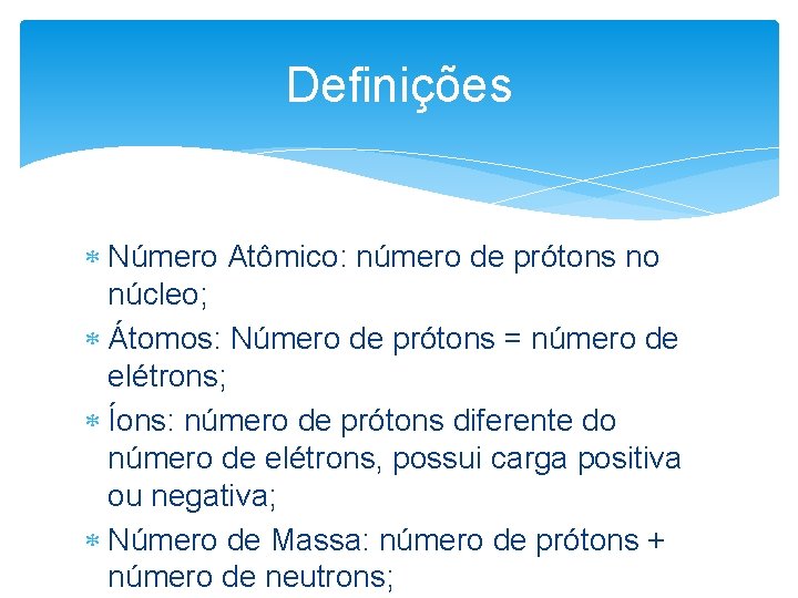 Definições Número Atômico: número de prótons no núcleo; Átomos: Número de prótons = número