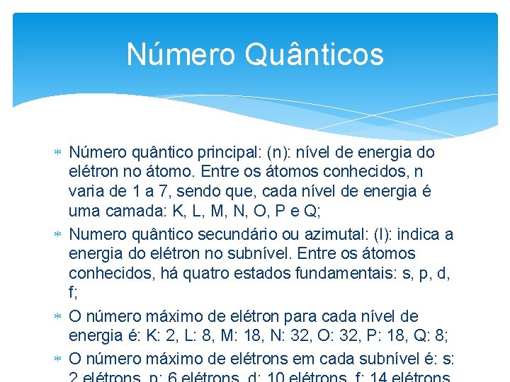 Número Quânticos Número quântico principal: (n): nível de energia do elétron no átomo. Entre