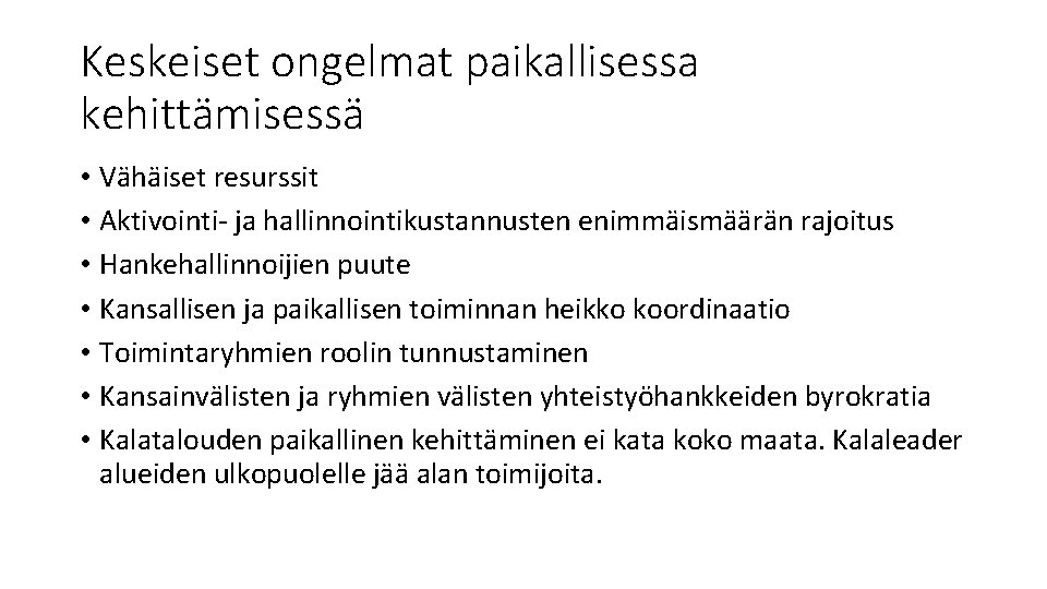 Keskeiset ongelmat paikallisessa kehittämisessä • Vähäiset resurssit • Aktivointi- ja hallinnointikustannusten enimmäismäärän rajoitus •