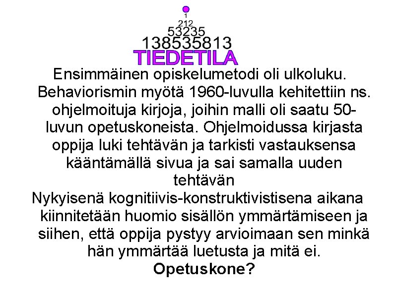 Ensimmäinen opiskelumetodi oli ulkoluku. Behaviorismin myötä 1960 -luvulla kehitettiin ns. ohjelmoituja kirjoja, joihin malli