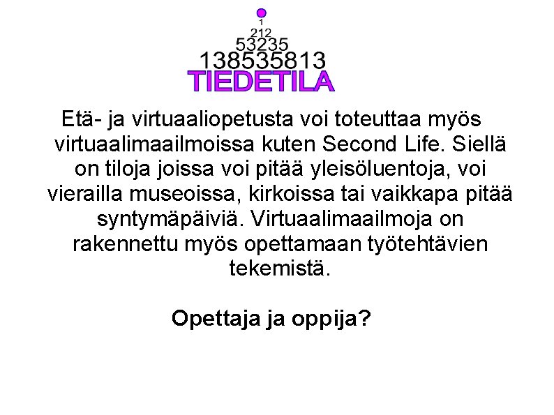 Etä- ja virtuaaliopetusta voi toteuttaa myös virtuaalimaailmoissa kuten Second Life. Siellä on tiloja joissa