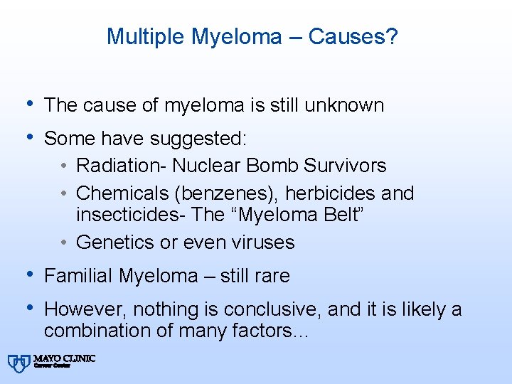 Multiple Myeloma – Causes? • The cause of myeloma is still unknown • Some