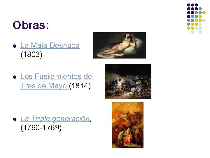 Obras: l La Maja Desnuda (1803) l Los Fusilamientos del Tres de Mayo (1814) Obras: l La Maja Desnuda (1803) l Los Fusilamientos del Tres de Mayo (1814)