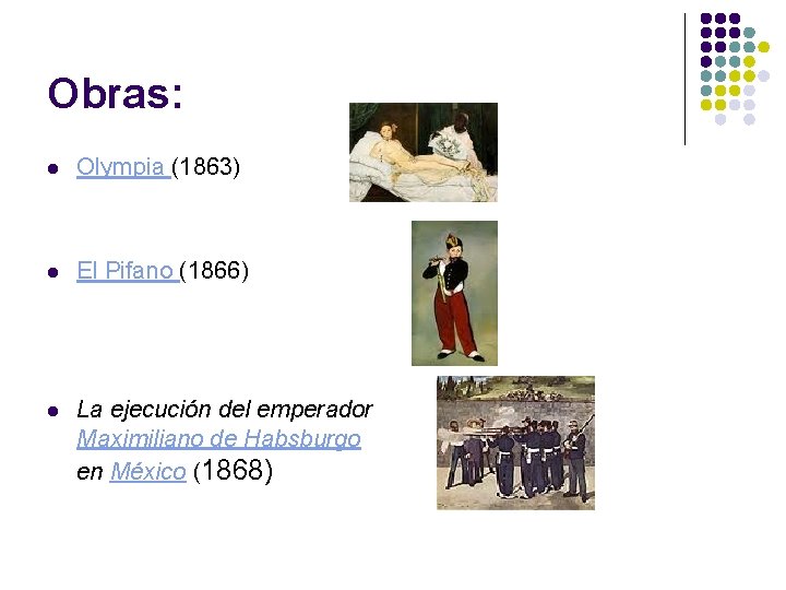 Obras: l Olympia (1863) l El Pifano (1866) l La ejecución del emperador Maximiliano Obras: l Olympia (1863) l El Pifano (1866) l La ejecución del emperador Maximiliano