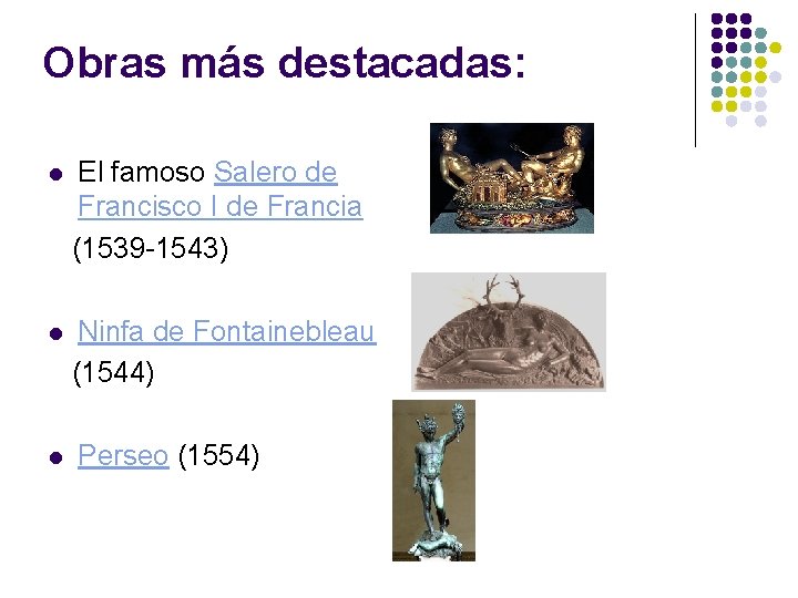 Obras más destacadas: l El famoso Salero de Francisco I de Francia (1539 -1543)