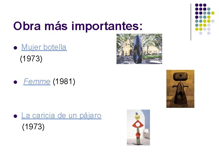 Obra más importantes: l l l Mujer botella (1973) Femme (1981) La caricia de