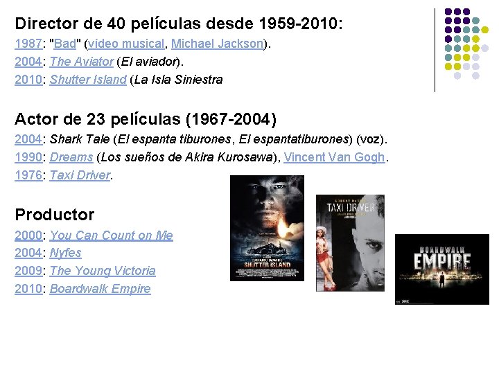 Director de 40 películas desde 1959 -2010: 1987: "Bad" (vídeo musical, Michael Jackson). 2004: Director de 40 películas desde 1959 -2010: 1987: "Bad" (vídeo musical, Michael Jackson). 2004: