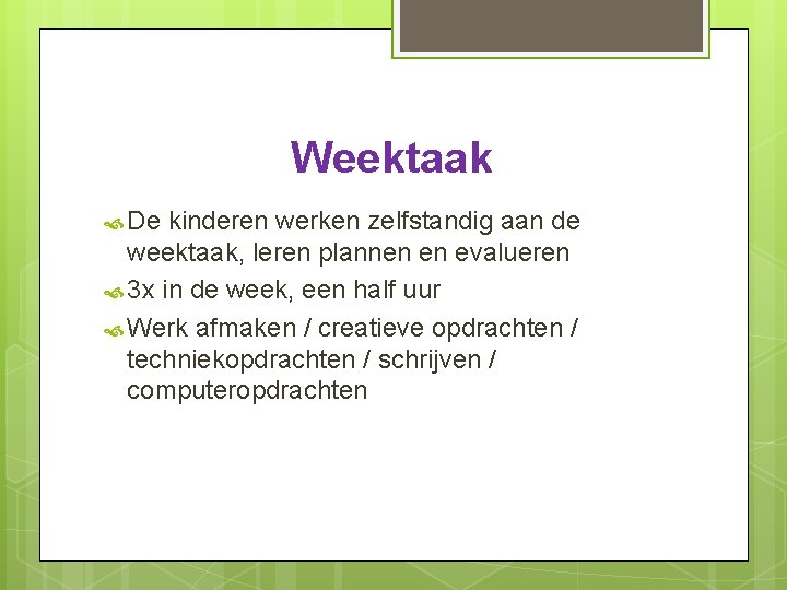 Weektaak De kinderen werken zelfstandig aan de weektaak, leren plannen en evalueren 3 x