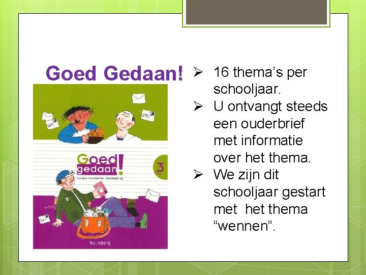 Goed Gedaan! Ø 16 thema’s per schooljaar. Ø U ontvangt steeds een ouderbrief met