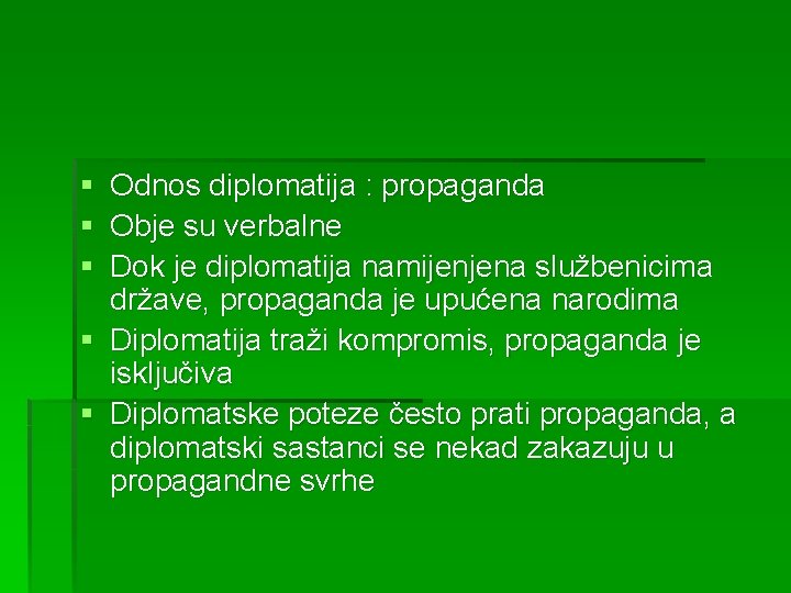 § § § Odnos diplomatija : propaganda Obje su verbalne Dok je diplomatija namijenjena