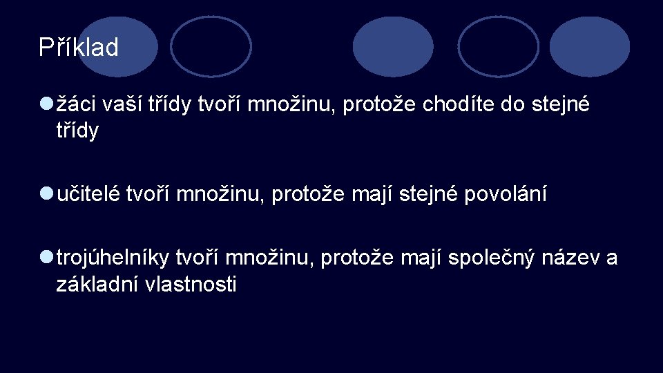 Příklad l žáci vaší třídy tvoří množinu, protože chodíte do stejné třídy l učitelé