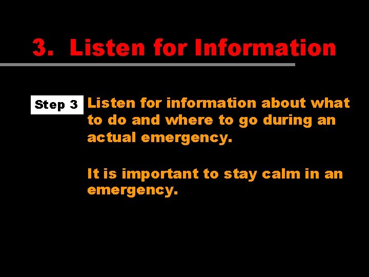 3. Listen for Information Step 3 Listen for information about what to do and