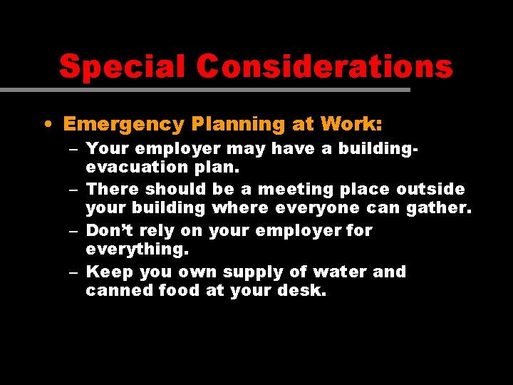 Special Considerations • Emergency Planning at Work: – Your employer may have a buildingevacuation