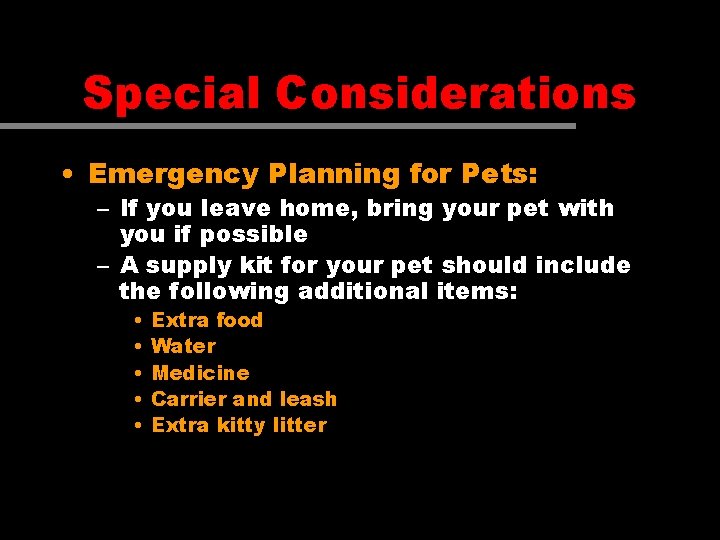 Special Considerations • Emergency Planning for Pets: – If you leave home, bring your