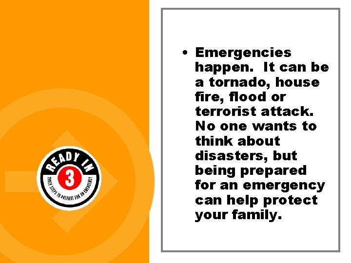 • Emergencies happen. It can be a tornado, house fire, flood or terrorist • Emergencies happen. It can be a tornado, house fire, flood or terrorist