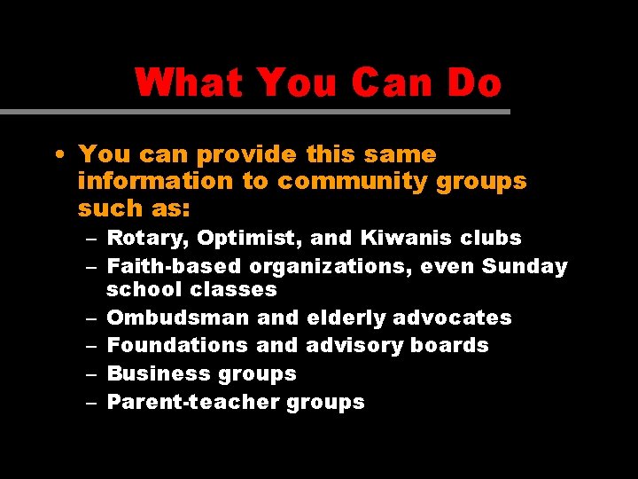 What You Can Do • You can provide this same information to community groups