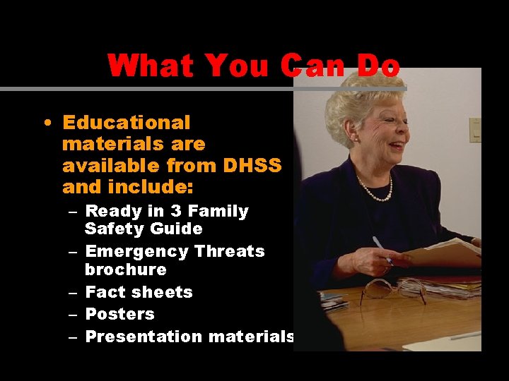 What You Can Do • Educational materials are available from DHSS and include: –