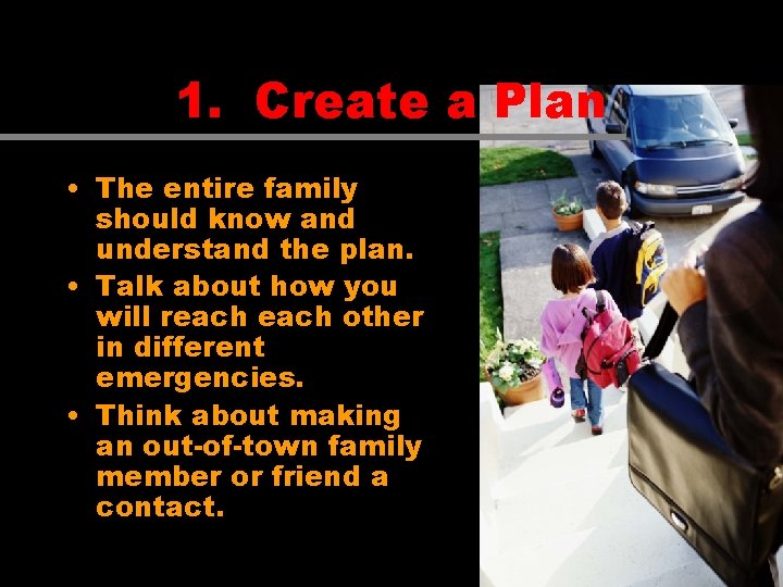 1. Create a Plan • The entire family should know and understand the plan.