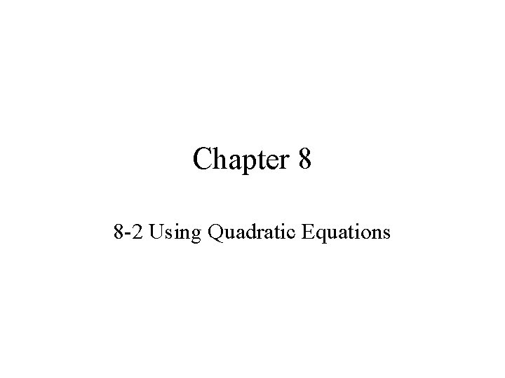 Chapter 8 8 -2 Using Quadratic Equations Chapter 8 8 -2 Using Quadratic Equations