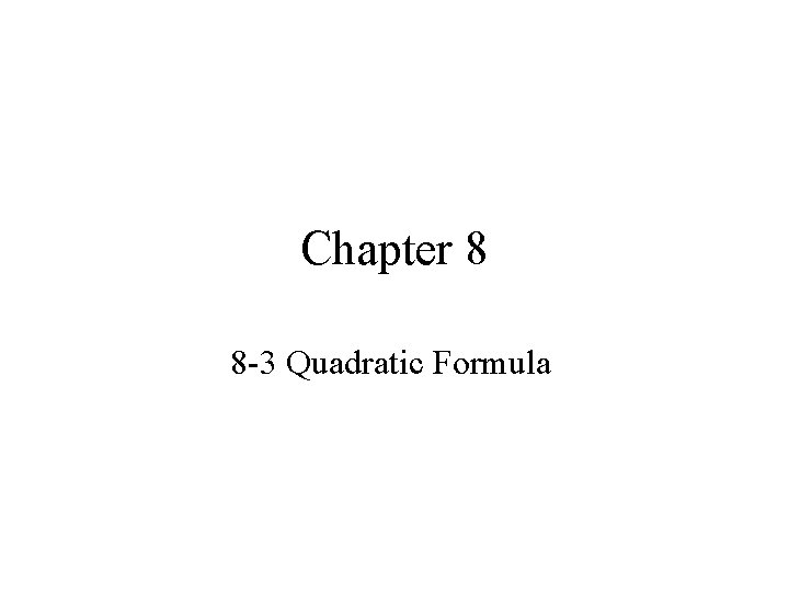 Chapter 8 8 -3 Quadratic Formula Chapter 8 8 -3 Quadratic Formula