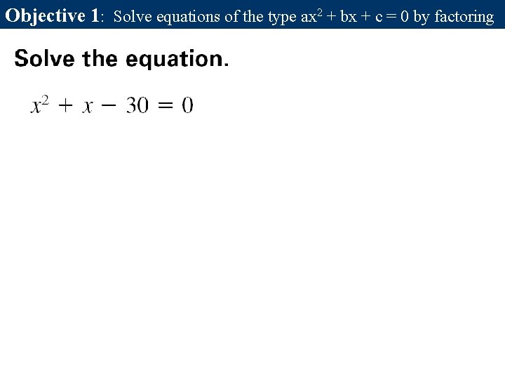 Objective 1: Solve equations of the type ax 2 + bx + c = Objective 1: Solve equations of the type ax 2 + bx + c =