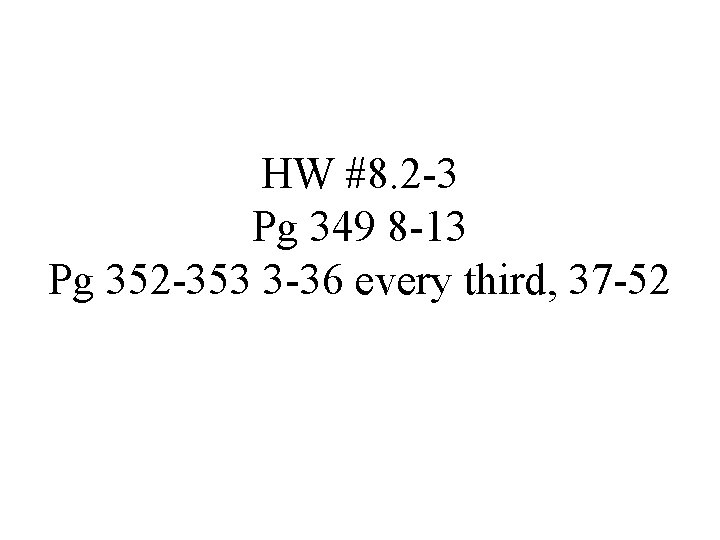 HW #8. 2 -3 Pg 349 8 -13 Pg 352 -353 3 -36 every HW #8. 2 -3 Pg 349 8 -13 Pg 352 -353 3 -36 every