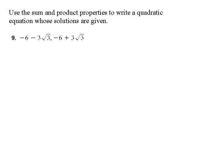 Use the sum and product properties to write a quadratic equation whose solutions are Use the sum and product properties to write a quadratic equation whose solutions are