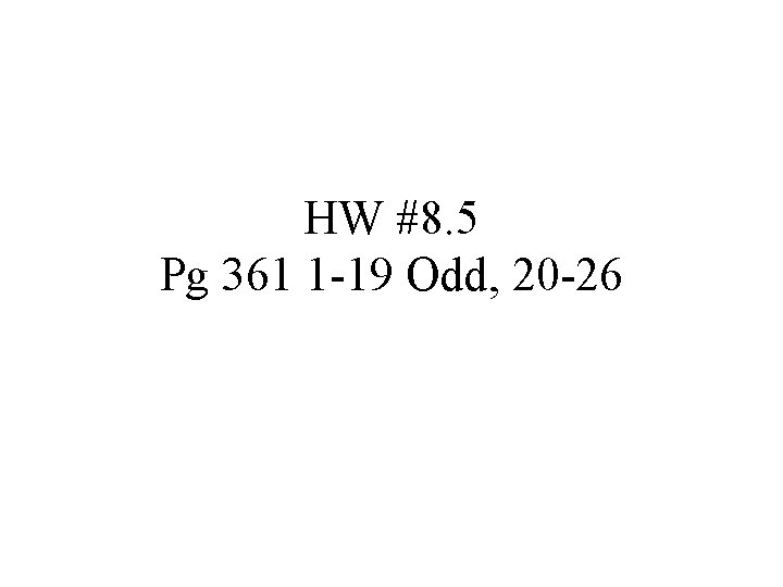 HW #8. 5 Pg 361 1 -19 Odd, 20 -26 HW #8. 5 Pg 361 1 -19 Odd, 20 -26