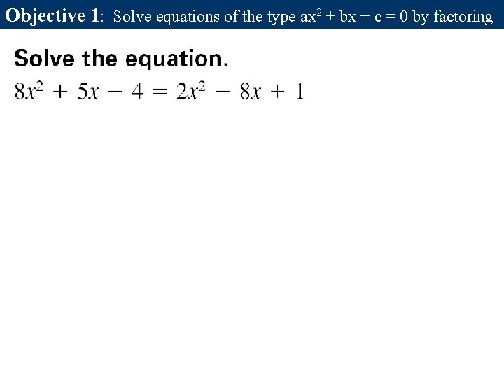 Objective 1: Solve equations of the type ax 2 + bx + c = Objective 1: Solve equations of the type ax 2 + bx + c =