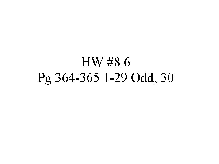 HW #8. 6 Pg 364 -365 1 -29 Odd, 30 HW #8. 6 Pg 364 -365 1 -29 Odd, 30