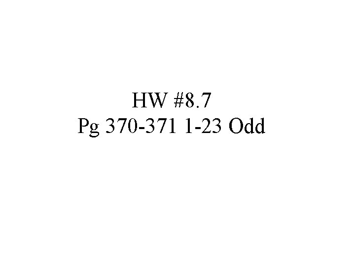 HW #8. 7 Pg 370 -371 1 -23 Odd HW #8. 7 Pg 370 -371 1 -23 Odd