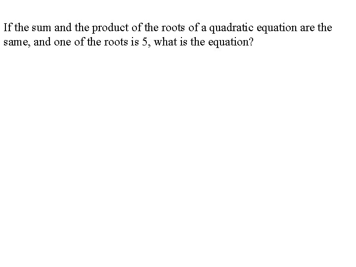 If the sum and the product of the roots of a quadratic equation are If the sum and the product of the roots of a quadratic equation are