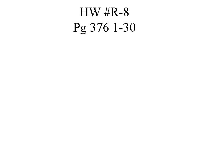 HW #R-8 Pg 376 1 -30 HW #R-8 Pg 376 1 -30