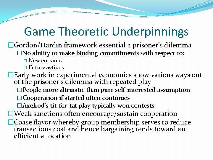Game Theoretic Underpinnings �Gordon/Hardin framework essential a prisoner’s dilemma �No ability to make binding