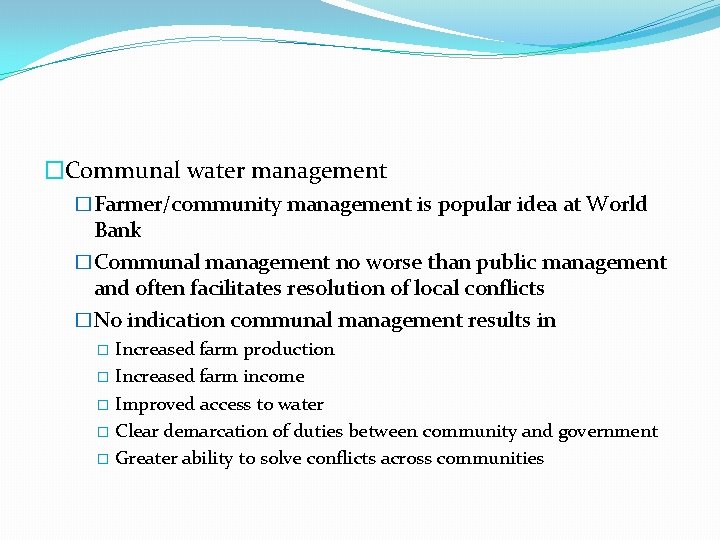 �Communal water management �Farmer/community management is popular idea at World Bank �Communal management no