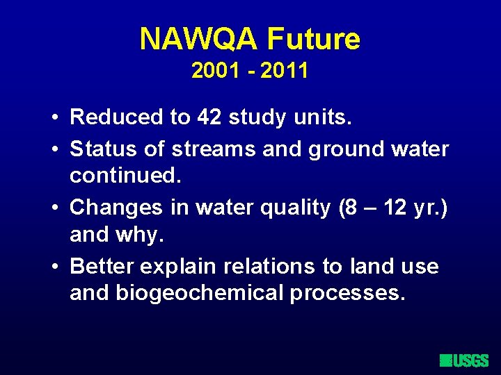 NAWQA Future 2001 - 2011 • Reduced to 42 study units. • Status of