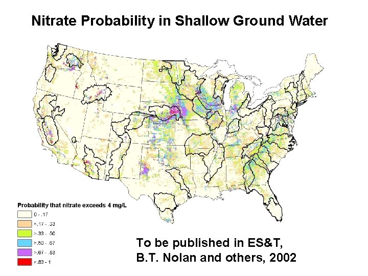 Nitrate Probability in Shallow Ground Water To be published in ES&T, B. T. Nolan