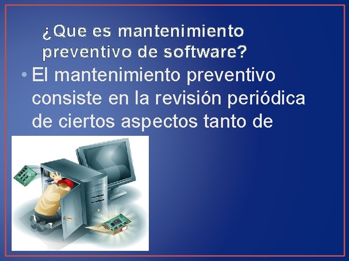 ¿Que es mantenimiento preventivo de software? • El mantenimiento preventivo consiste en la revisión