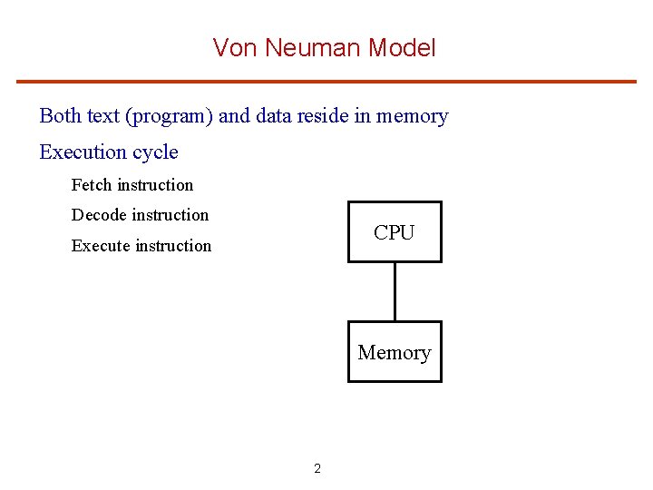 Von Neuman Model Both text (program) and data reside in memory Execution cycle Fetch