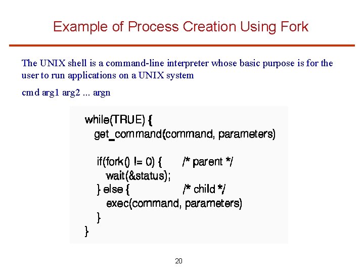 Example of Process Creation Using Fork The UNIX shell is a command-line interpreter whose