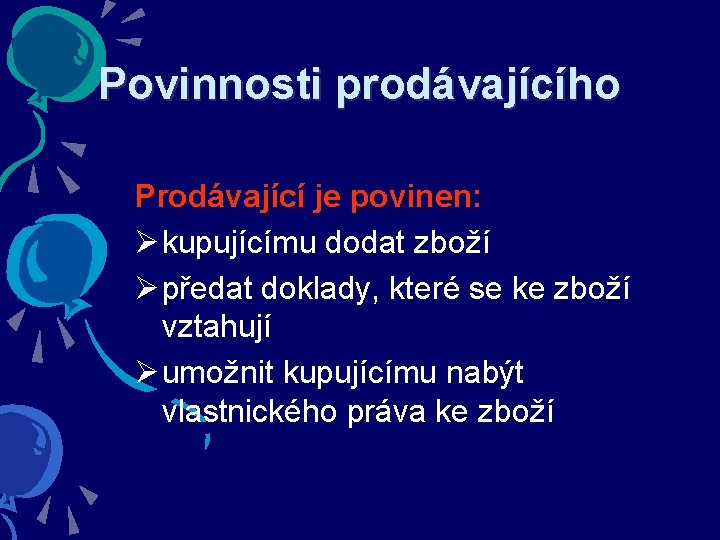 Povinnosti prodávajícího Prodávající je povinen: Ø kupujícímu dodat zboží Ø předat doklady, které se